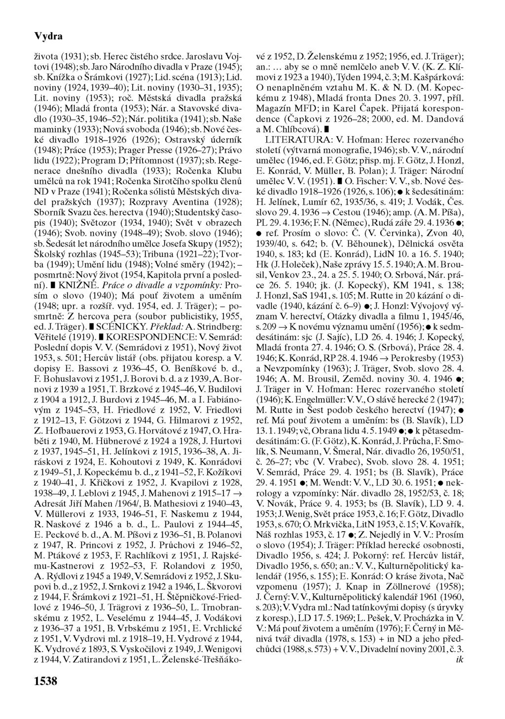 Vydra života (1931); sb. Herec čistého srdce. Jaroslavu Vojtovi (1948); sb. Jaro Národního divadla v Praze (1945); sb. Knížka o Šrámkovi (1927); Lid. scéna (1913); Lid. noviny (1924,1939-40); Lit.