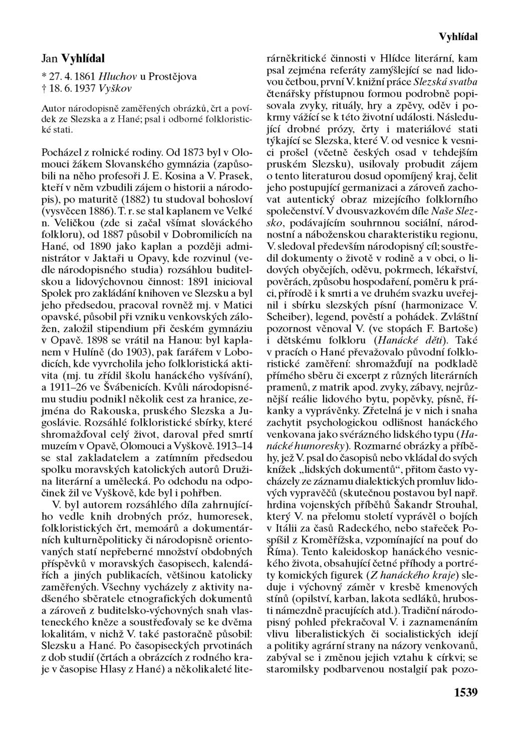 Vyhlídal Jan Vyhlídal * 27. 4.1861 Hluchov u Prostějova 18. 6.1937 Vyškov Autor národopisně zaměřených obrázků, črt a povídek ze Slezska a z Hané; psal i odborné folkloristické stati.