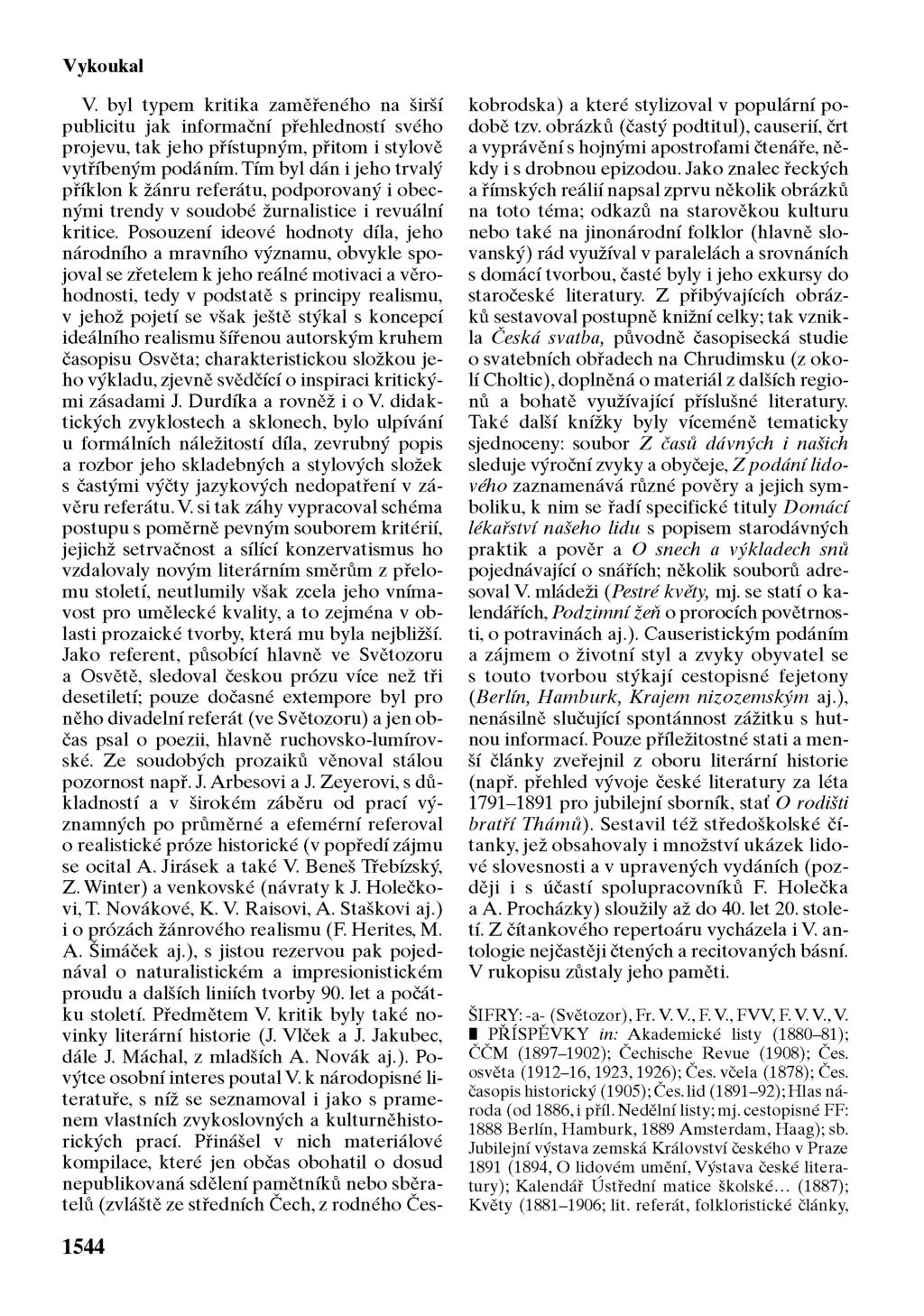 Vykoukal V. byl typem kritika zaměřeného na širší publicitu jak informační přehledností svého projevu, tak jeho přístupným, přitom i stylově vytříbeným podáním.