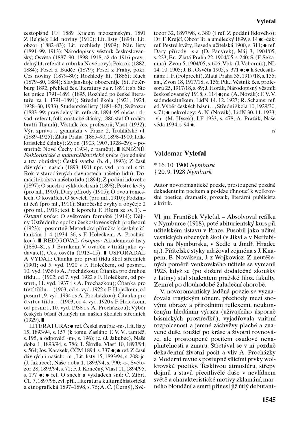 Vylétal cestopisné FF: 1889 Krajem nizozemským, 1891 Z Belgie); Lid. noviny (1910); Lit. listy (1894); Lit. obzor (1882-83); Lit. rozhledy (1909); Nár.