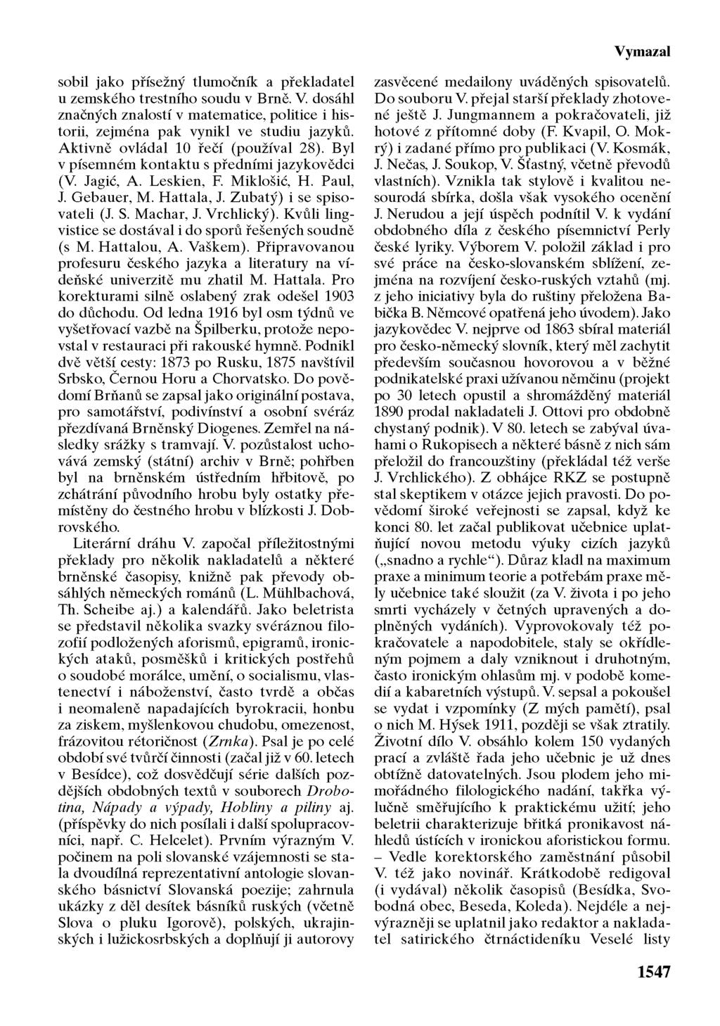 Vymazal sobil jako přísežný tlumočník a překladatel u zemského trestního soudu v Brně. V. dosáhl značných znalostí v matematice, politice i historii, zejména pak vynikl ve studiu jazyků.