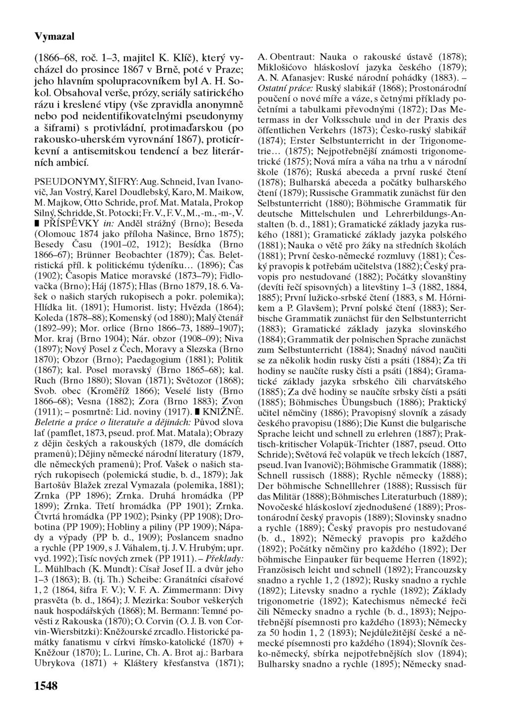 Vymazal (1866-68, roč. 1-3, majitel K. Klíč), který vycházel do prosince 1867 v Brně, poté v Praze; jeho hlavním spolupracovníkem byl A. H. Sokol.