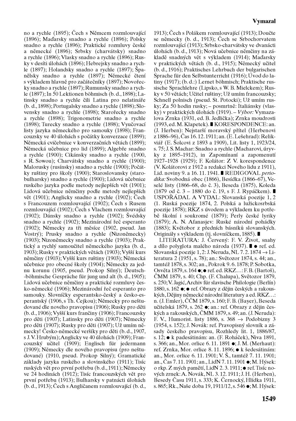 Vymazal no a rychle (1895); Čech s Němcem rozmlouvající (1896); Maďarsky snadno a rychle (1896); Polsky snadno a rychle (1896); Praktické rozmluvy české a německé (1896); Srbsky (charvátsky) snadno a