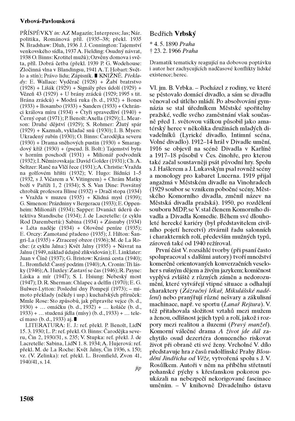 Vrbová-Pavlousková PŘÍSPĚVKY in: AZ Magazín; Interpress; Jas; Nár. politika, Románová příl. (1935-38; překl. 1935 N. Bradshaw: Dluh, 1936 J. J. Connington: Tajemství venkovského sídla, 1937 A.