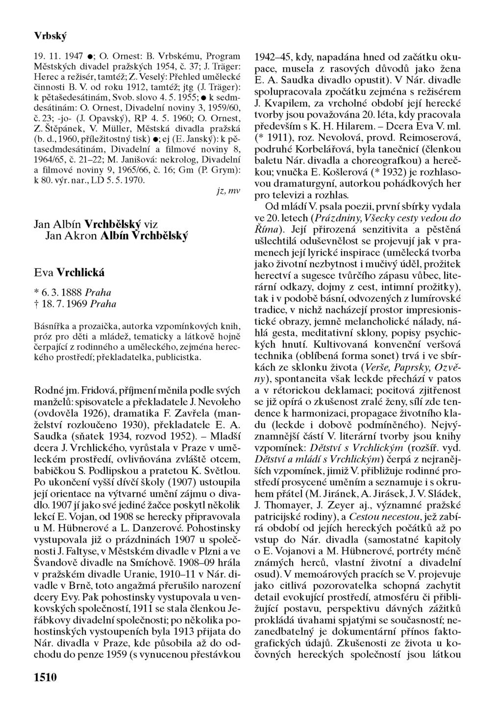 Vrbský 19. 11. 1947 ; O. Ornest: B. Vrbskému, Program Městských divadel pražských 1954, č. 37; J. Trager: Herec a režisér, tamtéž; Z. Veselý: Přehled umělecké činnosti B. V. od roku 1912, tamtéž; jtg (J.