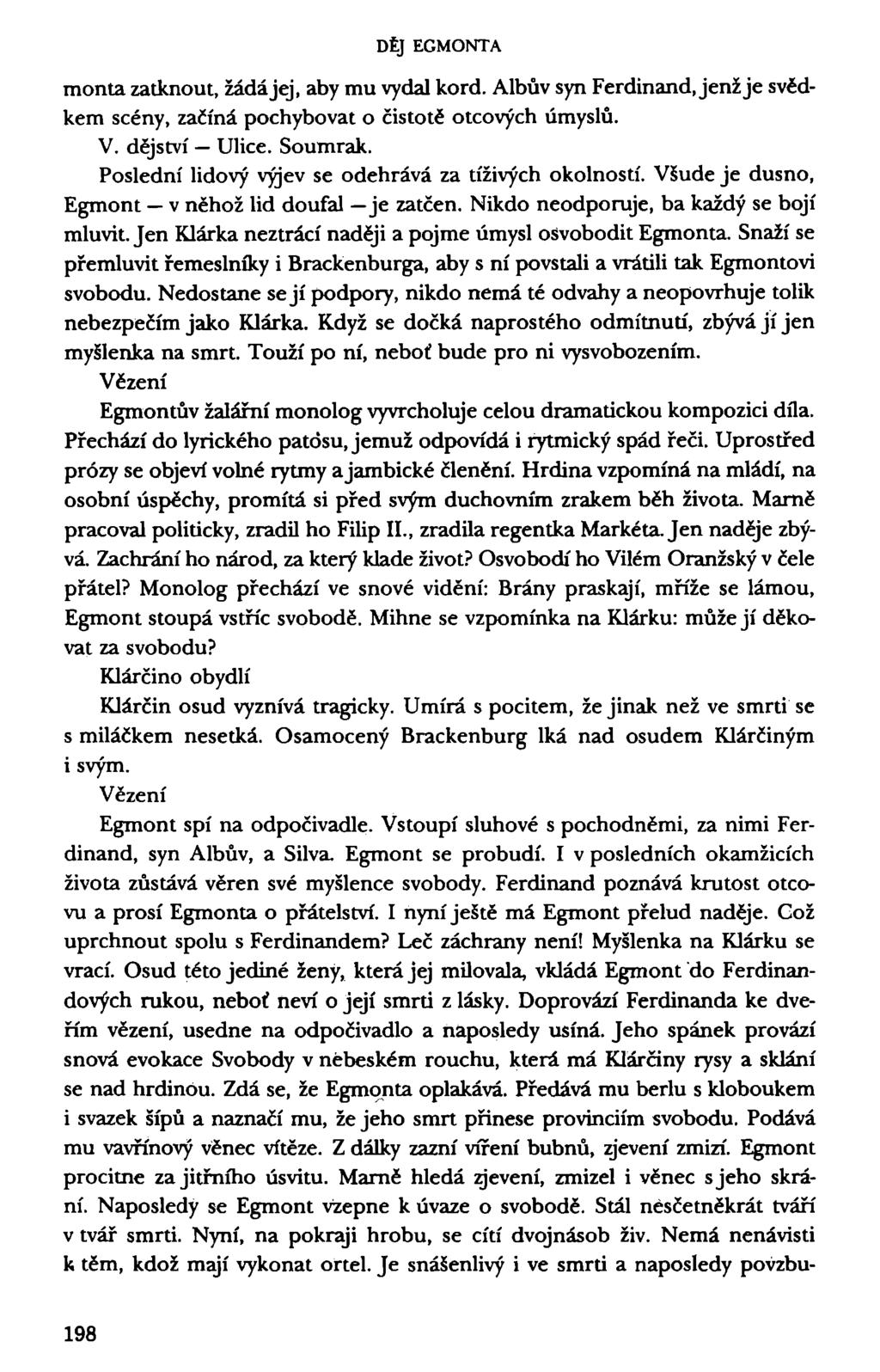 DĚJ EGMONTA monta zatknout, žádá jej, aby mu vydal kord. Albův syn Ferdinand, jenž je svědkem scény, začíná pochybovat o čistotě otcových úmyslů. V. dějství Ulice. Soumrak.