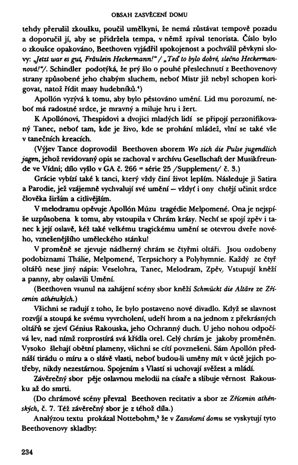 OBSAH ZASVĚCENÍ DOMU tehdy přerušil zkoušku, poučil umělkyni, že nemá zůstávat tempově pozadu a doporučil jí, aby se přidržela tempa, v němž zpíval tenorista.