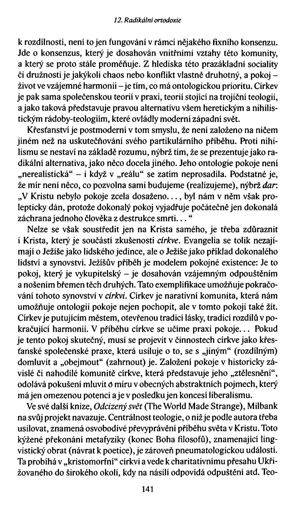 12. Radikální ortodoxie k rozdílnosti, není to jen fungování v rámci nějakého fixního konsenzu. Jde o konsenzus, který je dosahován vnitřními vztahy této komunity, a který se proto stále proměňuje.