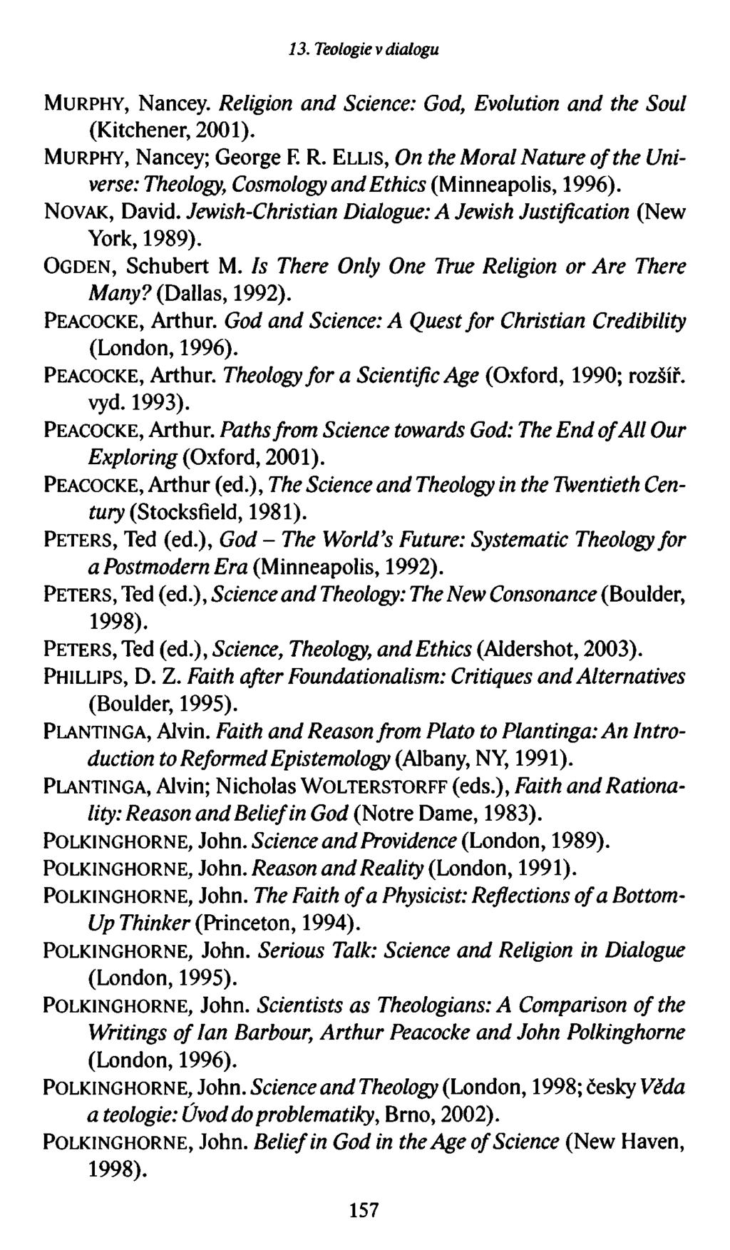 13. Teologie v dialogu M u r p h y, Nancey. Religion and Science: God, Evolution and the Soul (Kitchener, 2001). M u r p h y, Nancey; George F. R. E l l is, On the Moral Nature of the Universe: Theology, Cosmology and Ethics (Minneapolis, 1996).
