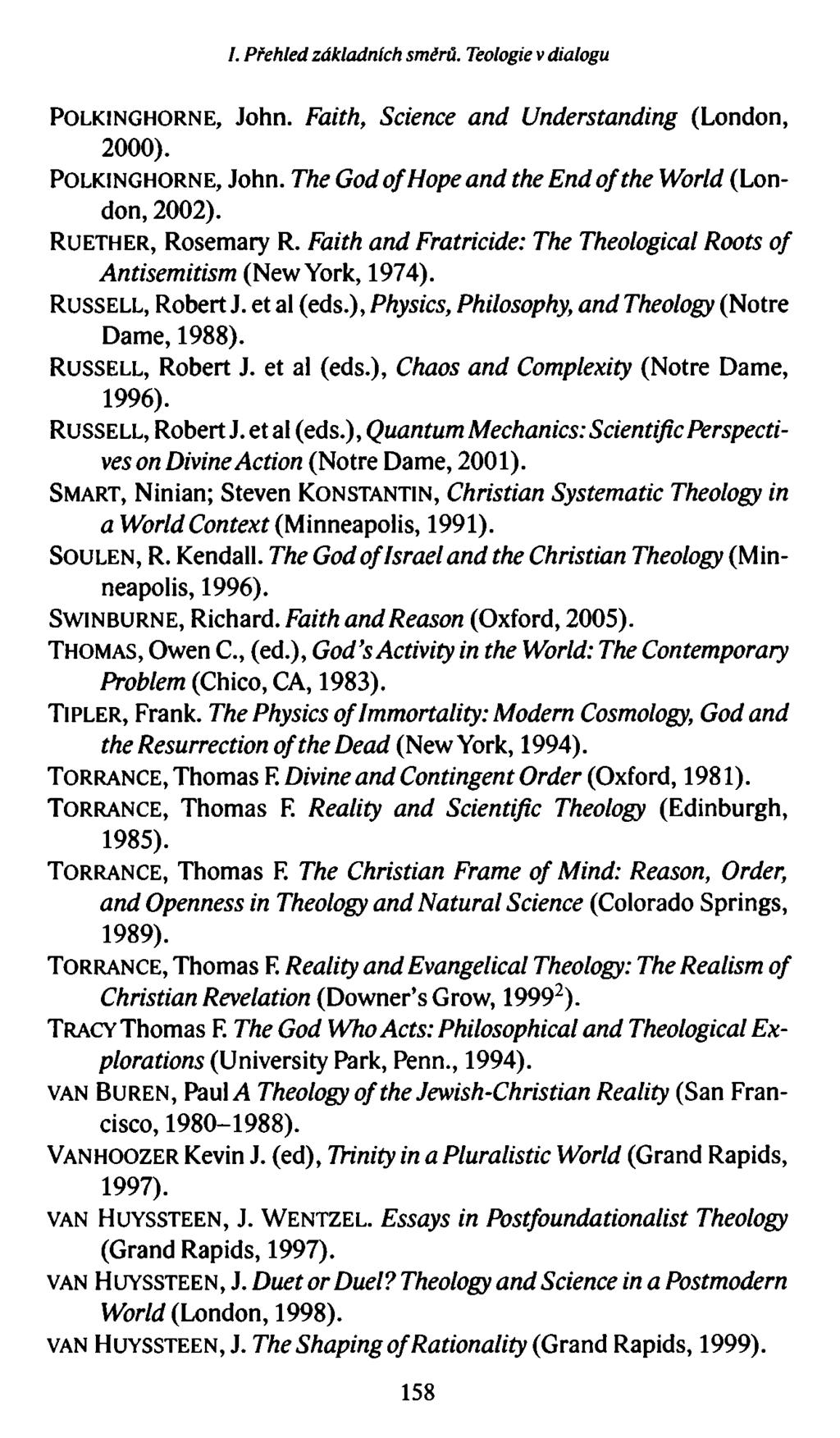 I. Přehled základních směrů. Teologie v dialogu Polkinghorne, John. Faith, Science and Understanding (London, 2000). Polkinghorne, John. The God of Hope and the End of the World (London, 2002).