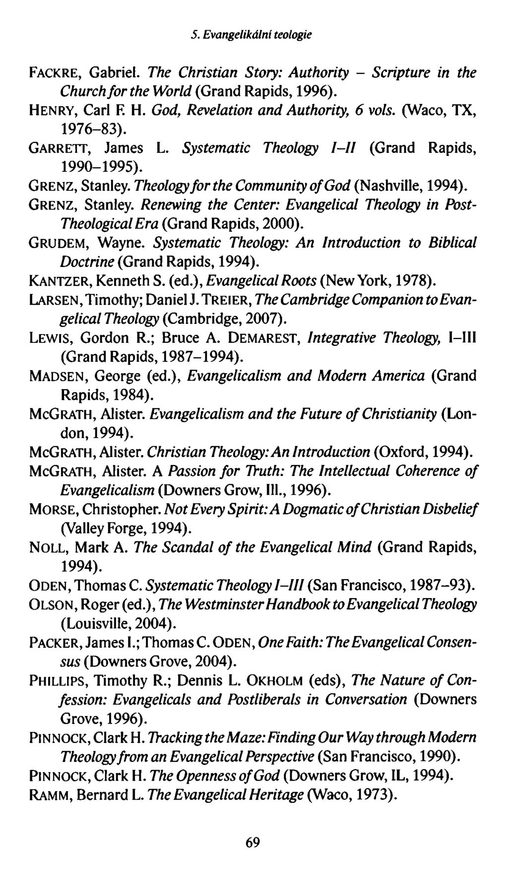 5. Evangelikdlni teologie Fackre, Gabriel. The Christian Story: Authority - Scripture in the Church for the World (Grand Rapids, 1996). H e n r y, Carl F. H. God, Revelation and Authority, 6 vols.