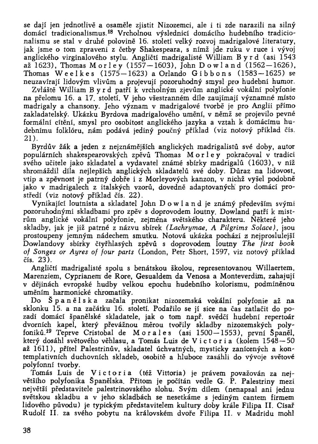 se dají jen jednotlivě a osaměle zjistit Nizozemci, ale i ti zde narazili na silný domácí tradicionalismus. 18 Vrcholnou výslednicí domácího hudebního tradicionalismu se stal v druhé polovině 16.