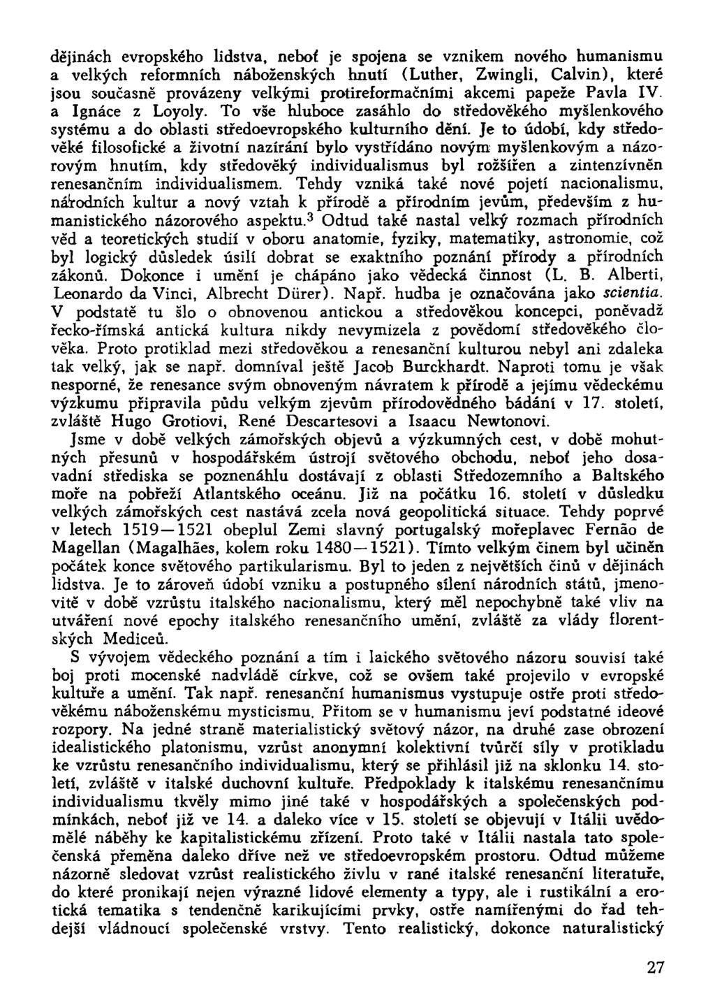 dějinách evropského lidstva, neboť je spojena se vznikem nového humanismu a velkých reformních náboženských hnutí (Luther, Zwingli, Calvin), které jsou současně provázeny velkými protireformačními