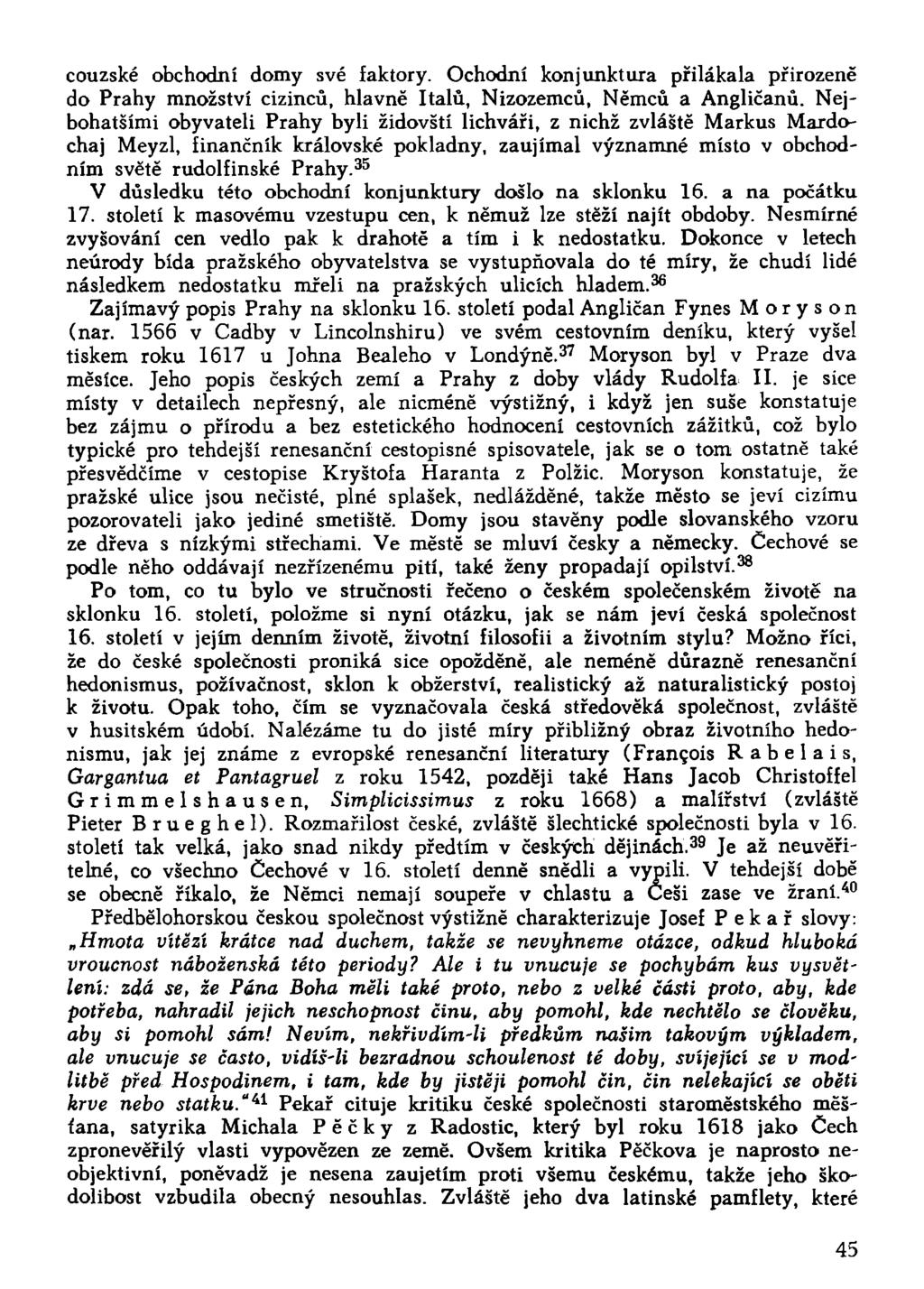 couzské obchodní domy své faktory. Ochodili konjunktura přilákala přirozeně do Prahy množství cizinců, hlavně Italů, Nizozemců, Němců a Angličanů.
