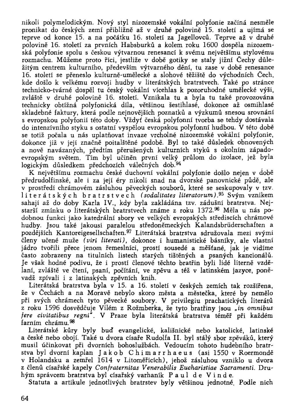 nikoli polymelodickým. Nový styl nizozemské vokální polyfonie začíná nesměle pronikat do českých zemí přibližně až v druhé polovině 15. století a ujímá se teprve od konce 15. a na počátku 16.
