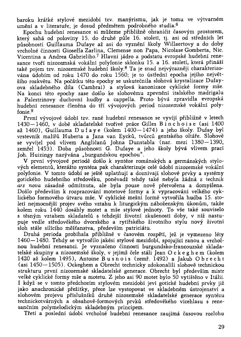 baroku krátké stylové mezidobí tzv. manýrismu, jak je tomu ve výtvarném umění a v literatuře, je dosud předmětem podrobného studia.
