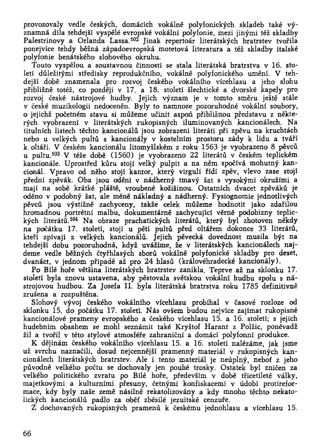 provozovaly vedle českých, domácích vokálně polyfonických skladeb také významná díla tehdejší vyspělé evropské vokální polyfonie, mezi jinými též skladby Palestrinovy a Orlanda Lassa.