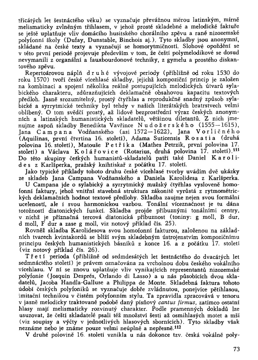 třicátých let šestnáctého věku) se vyznačuje převážnou měrou latinským, mírně melismaticky zvlněným tříhlasem, v jehož prosté skladebné a melodické faktuře se ještě uplatňuje vliv domácího husitského