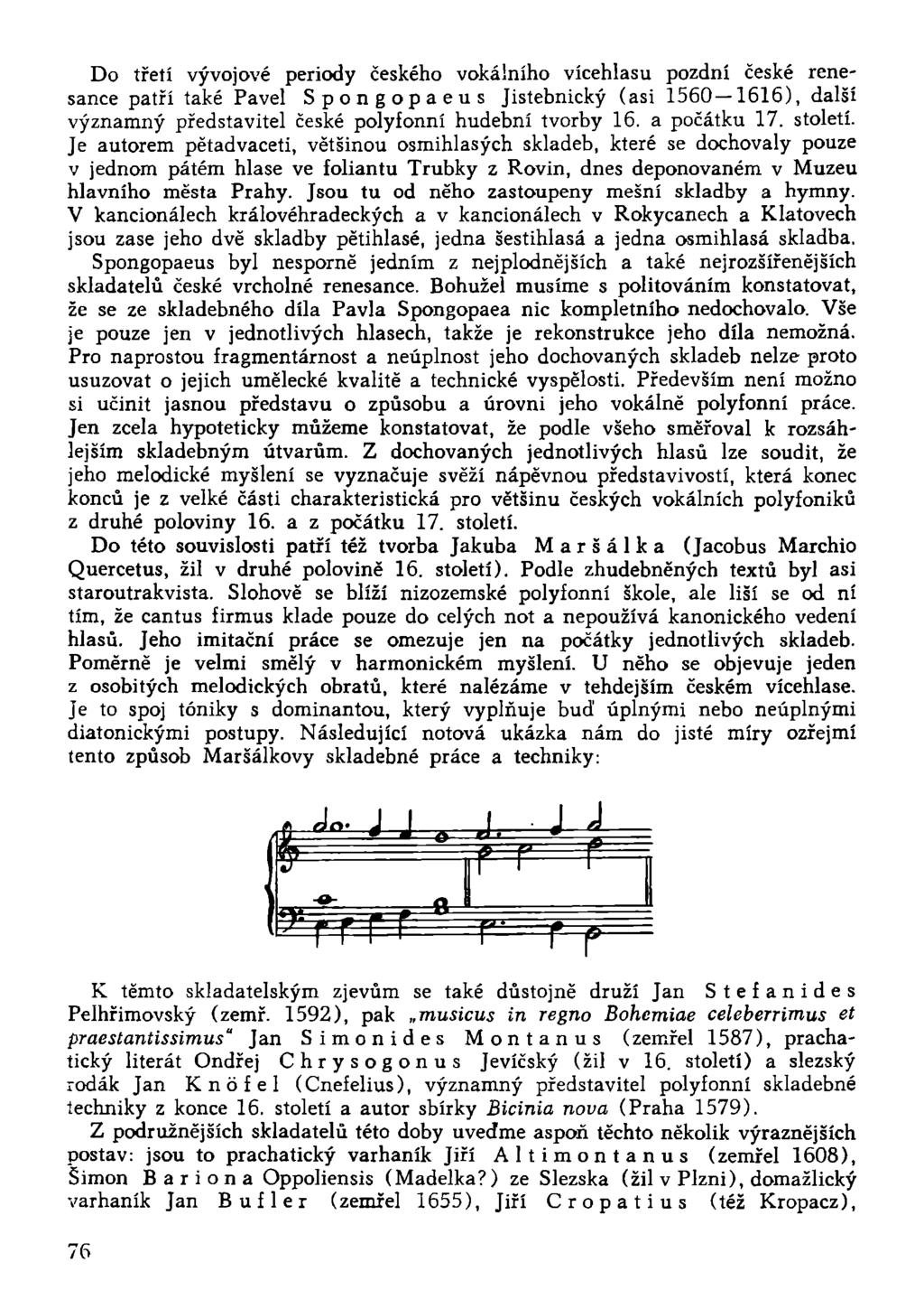 Do třetí vývojové periody českého vokálního vícehlasu pozdní české renesance patří také Pavel Spongopaeus Jistebnický (asi 1560 1616), další významný představitel české polyfonní hudební tvorby 16.