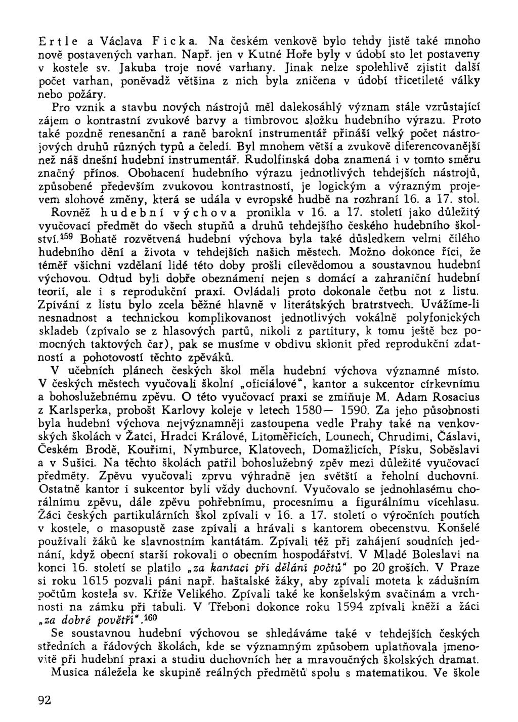E r 11 e a Václava F i c k a. Na českém venkově bylo tehdy jistě také mnoho nově postavených varhan. Např. jen v Kutné Hoře byly v údobí sto let postaveny v kostele sv. Jakuba troje nové varhany.