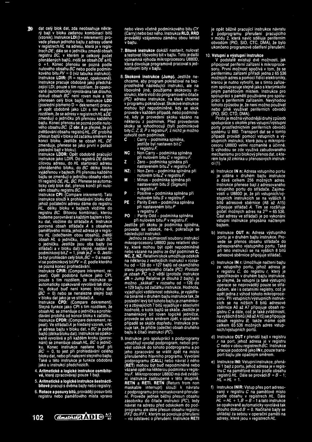 Konec pfenosu se pozna podle nuloveho obsahu BC nebo podle podminkoveho bitu /V = 0 (viz tabulka instrukci). Instrukce LDIR: (R = repeat, opakovane).