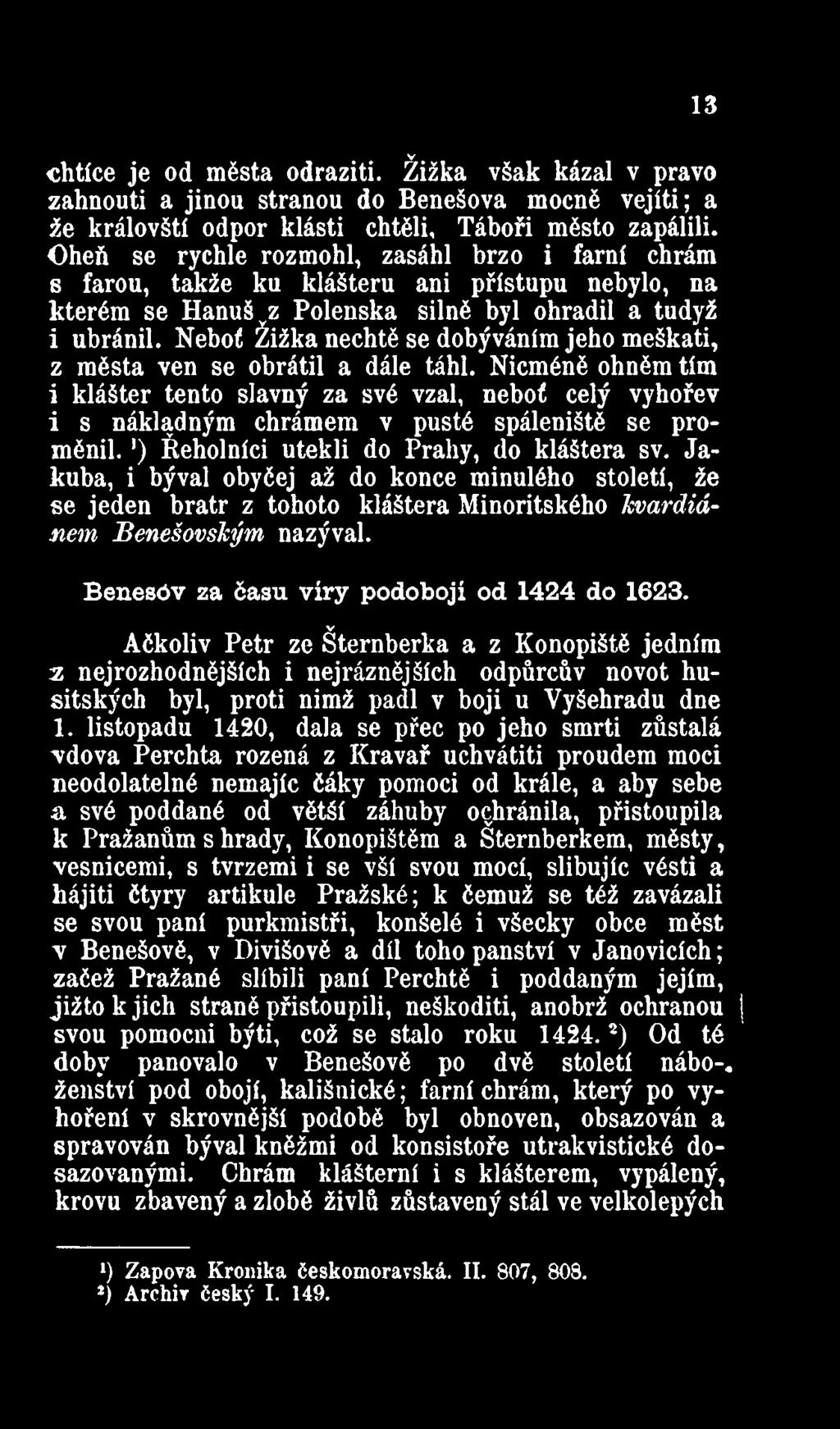 Neboť Žižka nechtě se dobýváním jeho meškati, z města ven se obrátil a dále táhl.