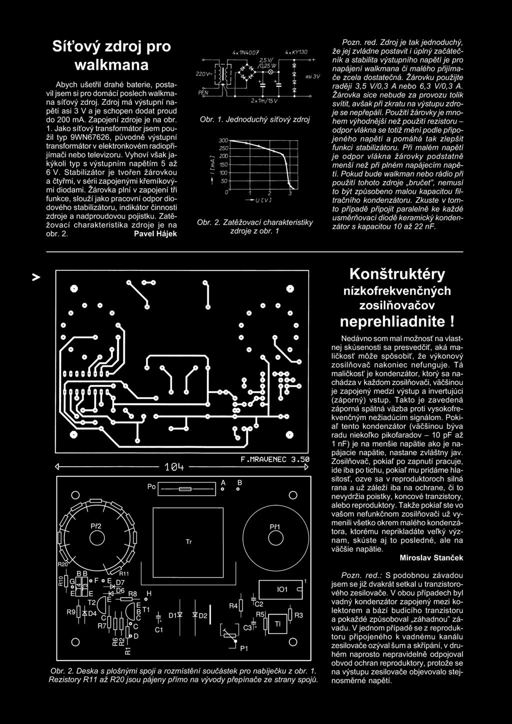 Stablzátor je tvoen žárovkou a tym, v sér zapojeným kemíkovým dodam. Žárovka plní v zapojení t funkce, slouží jako pracovní odpor dodového stablzátoru, ndkátor nnost zdroje a nadproudovou pojstku.