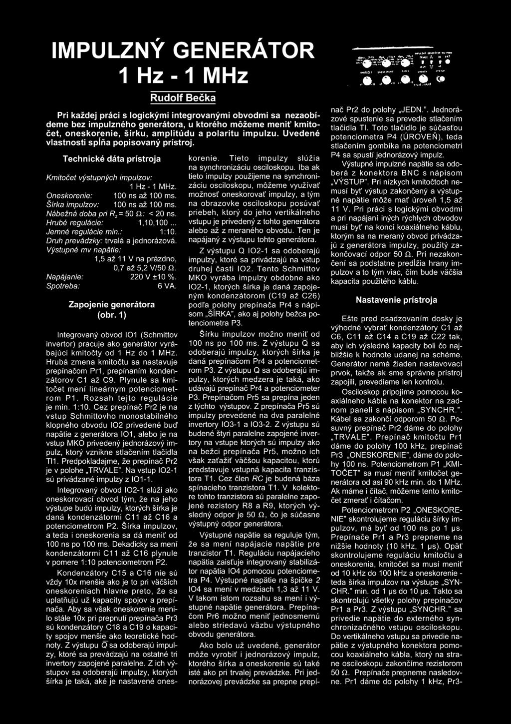 Nábežná doba pr R z = 50 1: < 20 ns. Hrubé reguláce: 1,10,100... Jemné reguláce mn. 1:10. Druh prevádzky: trvalá a jednorázová. Výstupné mv napáte: 1,5 až 11 V na prázdno, 0,7 až 5,2 V/50 1.