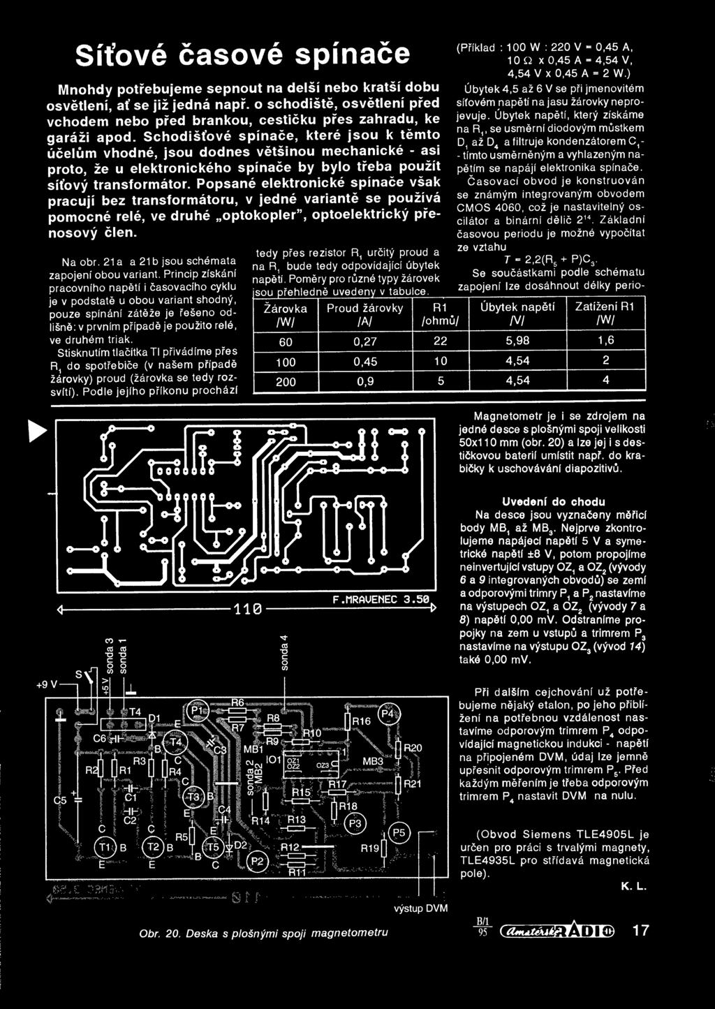 Schodisfove spinace, ktere jsou k temto ucelum vhodne, jsou dodnes vetsinou mechanicke - asi proto, ze u elektronickeho spinace by bylo treba pouzlt stfovy transformator.