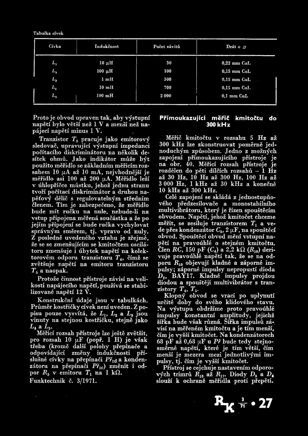 Tranzistor T5 pracuje jako emitorovy sledovac, upravujici vystupm impedanci pocitaciho diskriminatoru na nekolik desitek ohmu.