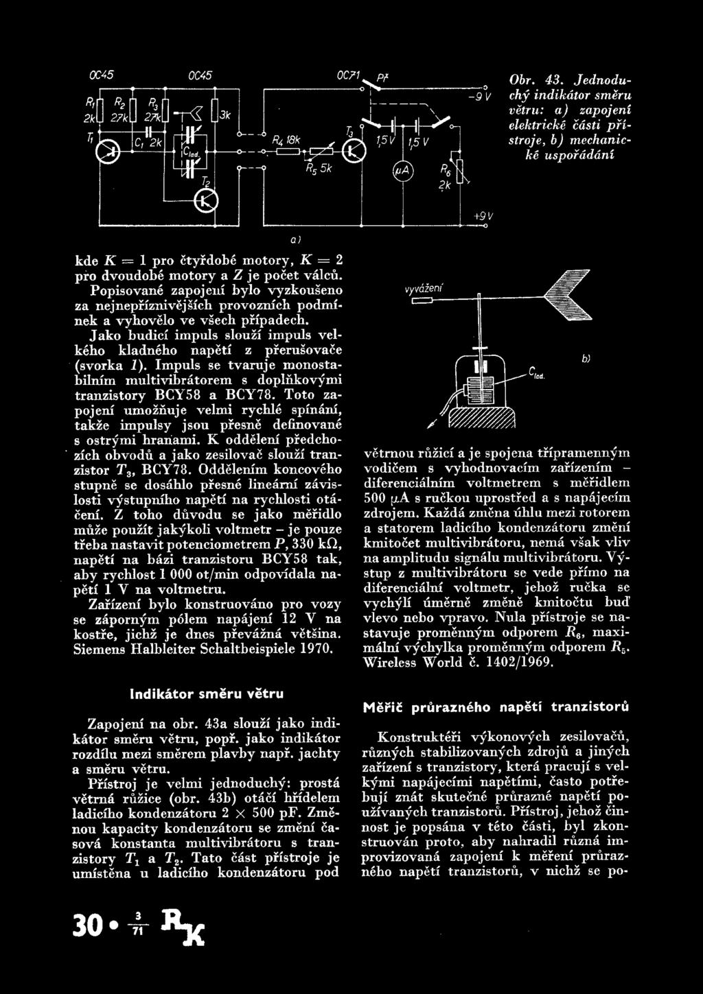 Impuls se tvaruje monostabilnim multivibratorem s doplnkovymi tranzistory BCY58 a BCY78. Toto za pojeni umoznuje velmi rychle spinaiu, takze impulsy jsou presne definovane s os try mi hrariami.