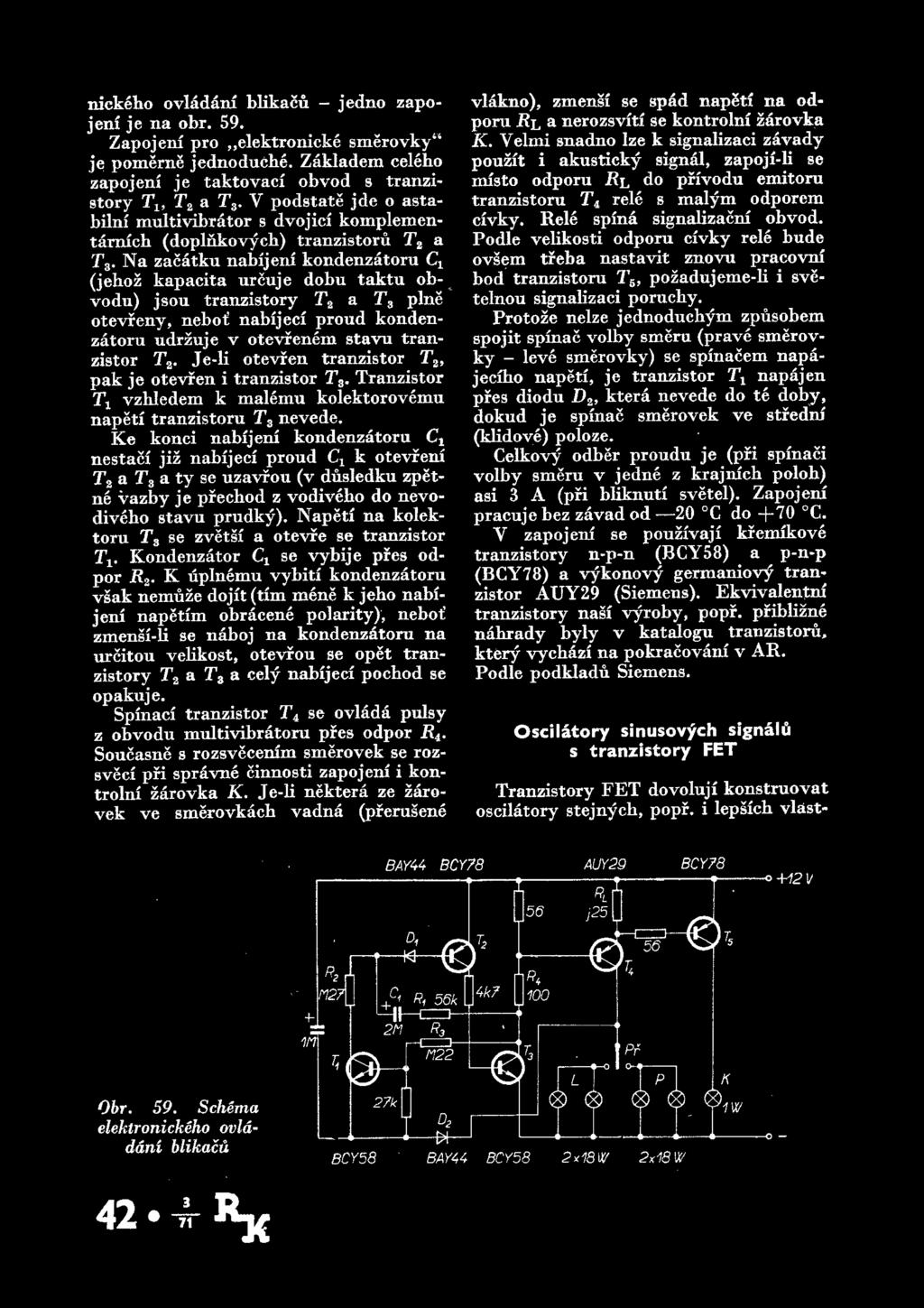 nickebo ovladam blikacu - jedno zapo jem je na obr. 59. Zapoj eni pro,,elektronicke smerovky44 je pomeme jednoduche. Zakladem celeho zapojem je taktovaci obvod s tranzi story Tl9 T2 a T3.
