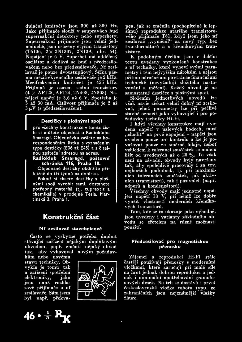 dul a cm kmitocty jsou 300 az 800 Hz. Jako prijimace slouzi v soupravach bud superreakcm detektory nebo superbety.