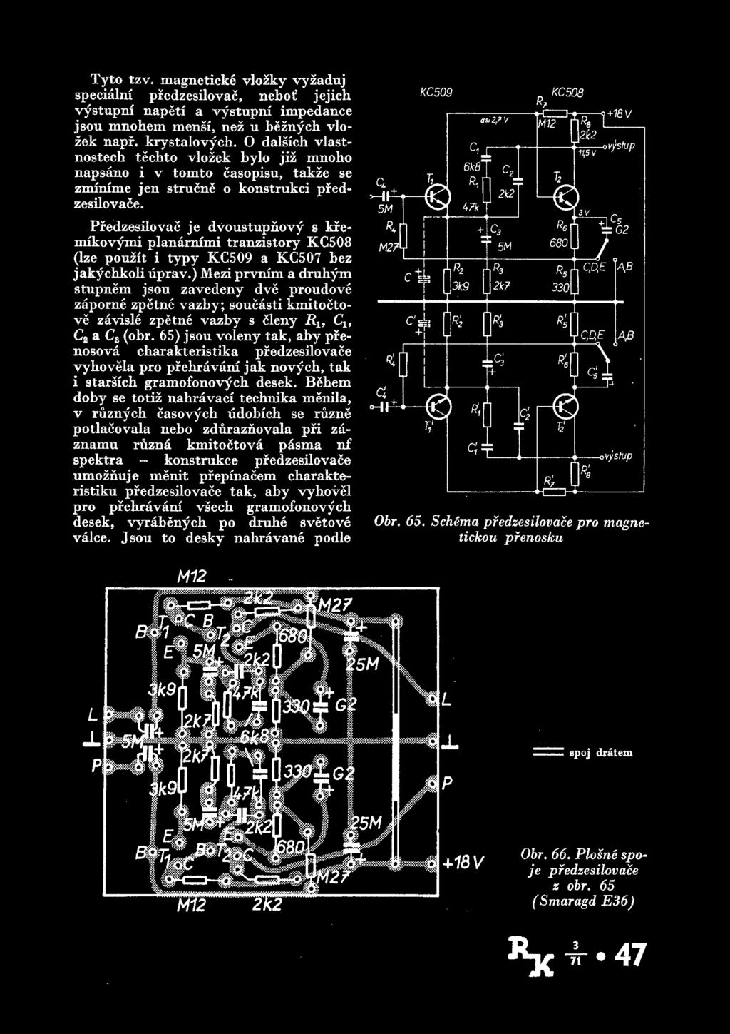 Predzesilovac je dvoustupnovy s kremikovymi planamimi tranzistory KC508 (lze pouzit i typy KC509 a KC507 bez jakychkoli uprav.