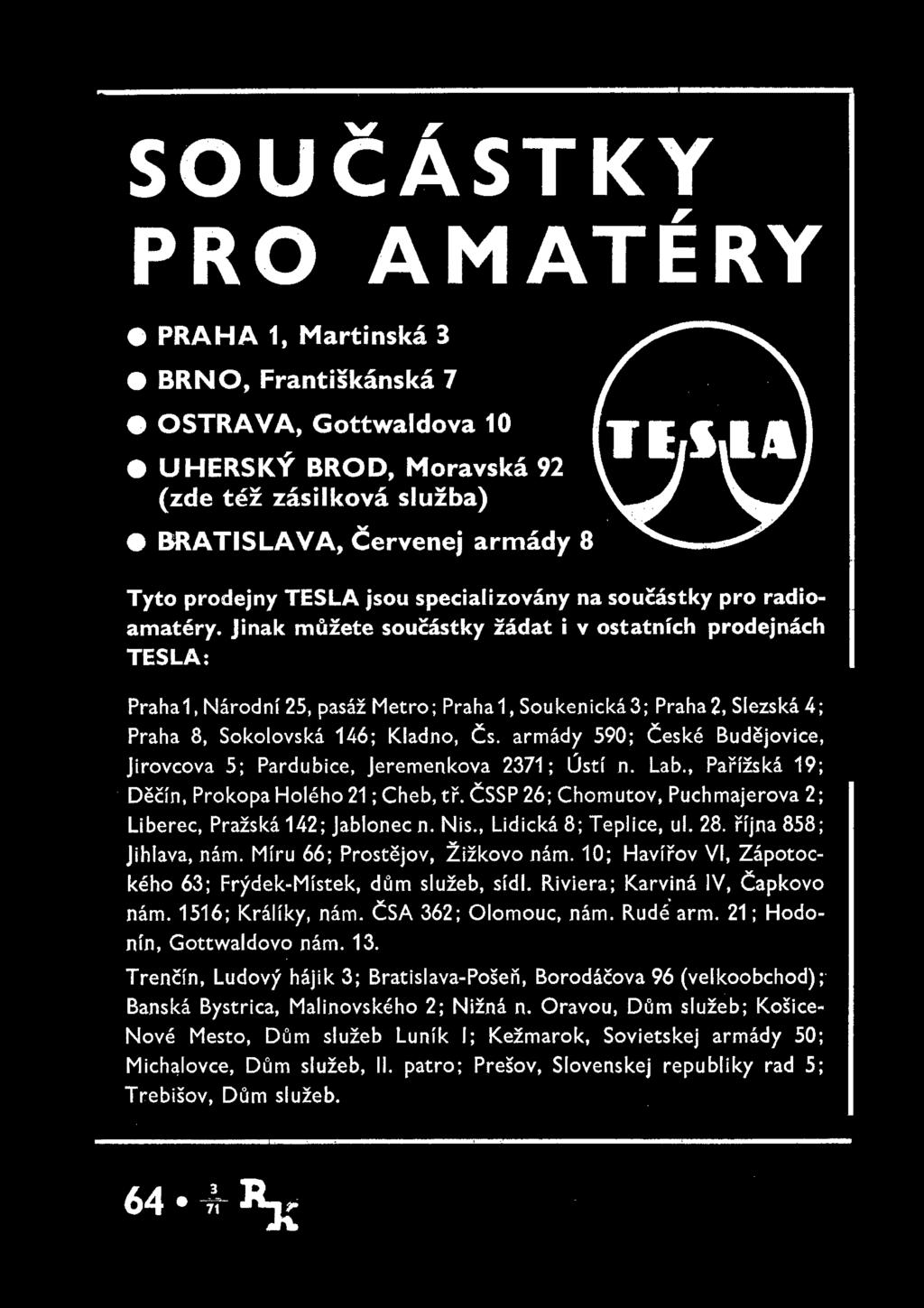 Jinak muzete soucastky zadat i v ostatmch prodejnach TESLA: Prahal, Narodm 25, pasaz Metro; Praha 1, Soukenicka3; Praha2, Slezska4; Praha 8, Sokolovski 146; Kladno, Cs.