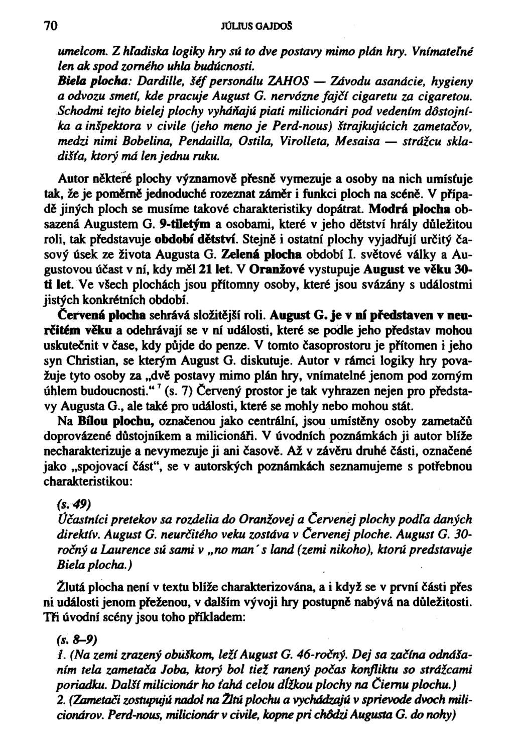 70 JULIUS OAJDOS umelcom. Z hladiska logiky hry sú to dve postavy mimo plán hry. Vnímatelné len ok spod zorného uhla budúcnosti.