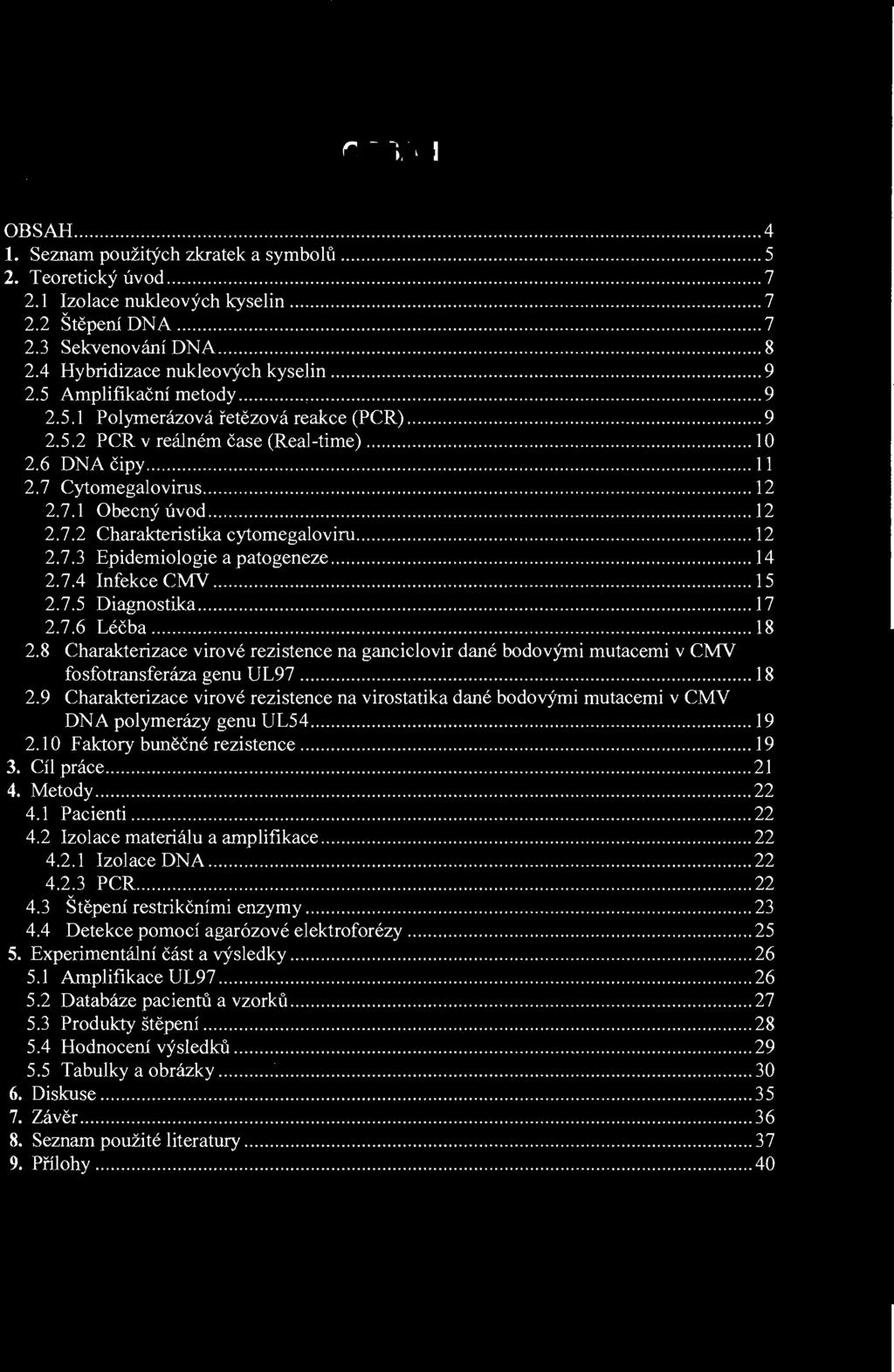 .. 12 2.7.1 Obecný úvod... 12 2.7.2 Charakteristika cytomegaloviru... 12 2.7.3 Epidemiologie a patogeneze... 14 2.7.4 Infekce CMV... 15 2.7.5 Diagnostika... 17 2.7.6 Léčba... 18 2.