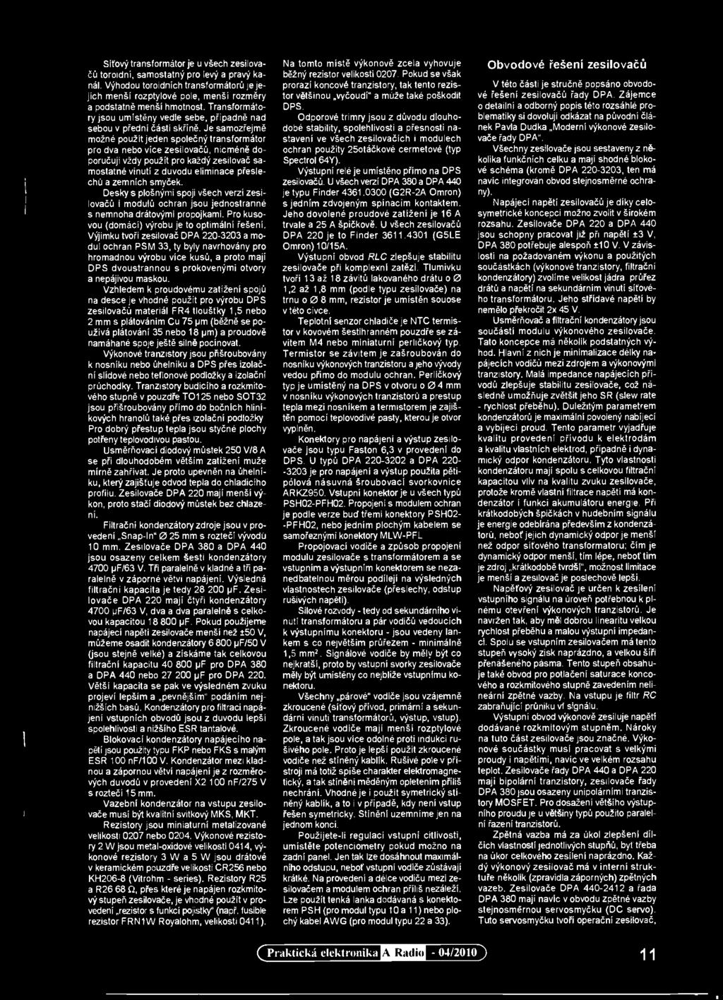 pro každý zesilovač samostatné vinutí z důvodu eliminace přeslechů a zemních smyček. Desky s plošnými spoji všech verzi zesilovačů i modulů ochran jsou jednostranné s nemnoha drátovými propojkami.