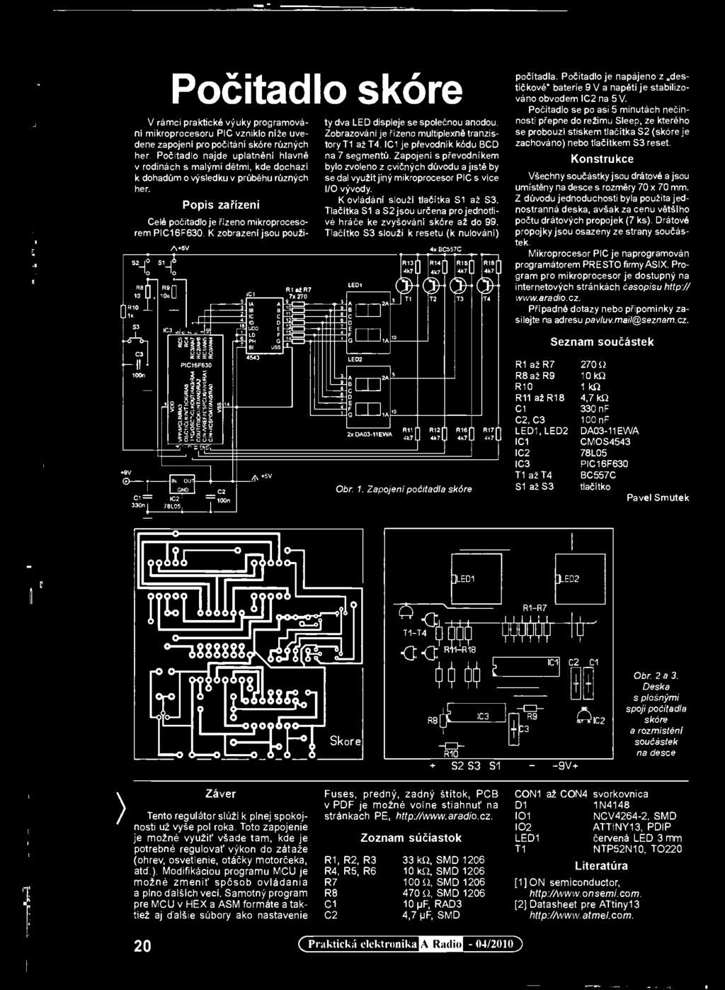 K zobrazeni jsou použi- s2_10 si_10 cl= 330n I 10 10 Ai-5V R9 [Lfl 5 3% c {2,22e PIC 16F630 OUT GND 76105 IC2 I du _I C2 T 100n C1 5 2 IC ID LD -1-5- ph.1.01 u 4 A +51/ ty dva LED displeje se společnou anodou.