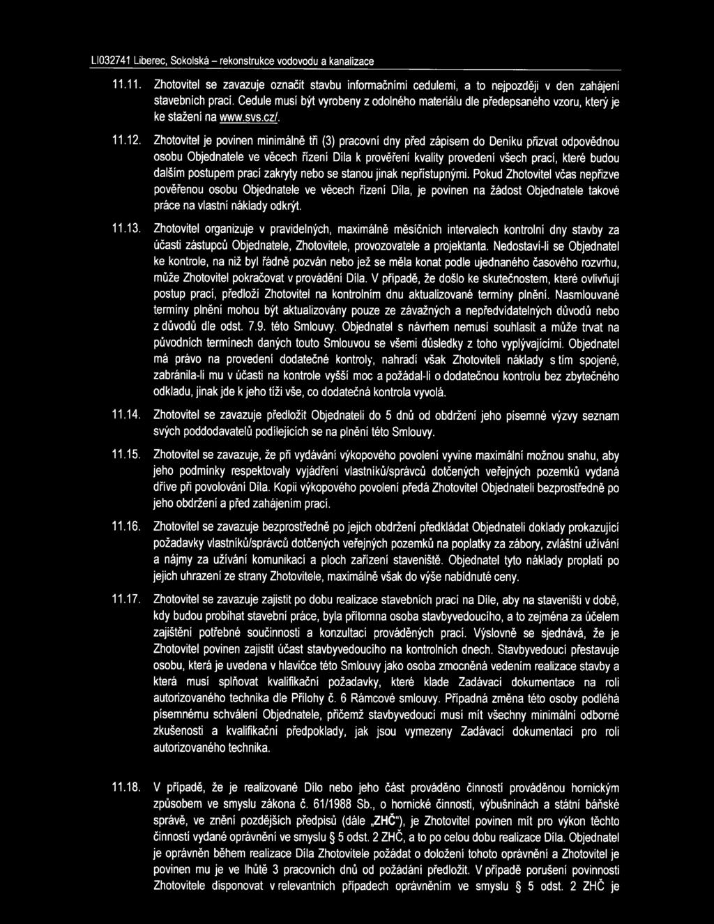 Zhotovitel je povinen minimálně tři (3) pracovní dny před zápisem do Deníku přizvat odpovědnou osobu Objednatele ve věcech řízení Díla k prověření kvality provedení všech prací, které budou dalším