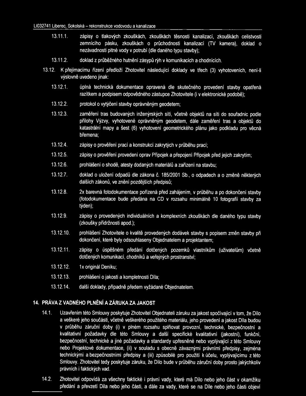 K přejímacímu řízení předloží Zhotovitel následující doklady ve třech (3) vyhotoveních, není-li výslovně uvedeno jinak: 13