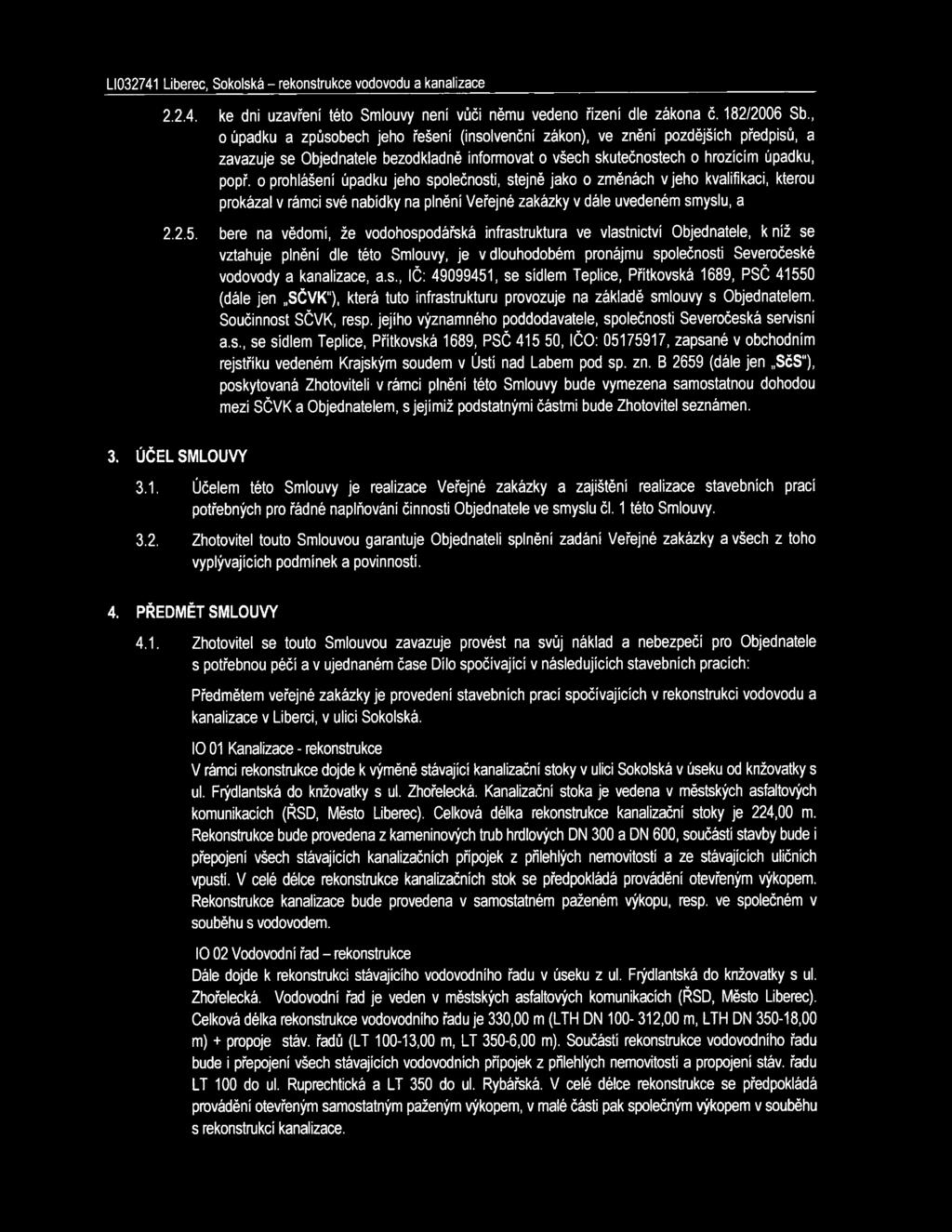 o prohlášení úpadku jeho společnosti, stejně jako o změnách v jeho kvalifikaci, kterou prokázal v rámci své nabídky na plnění Veřejné zakázky v dále uvedeném smyslu, a 2.2.5.