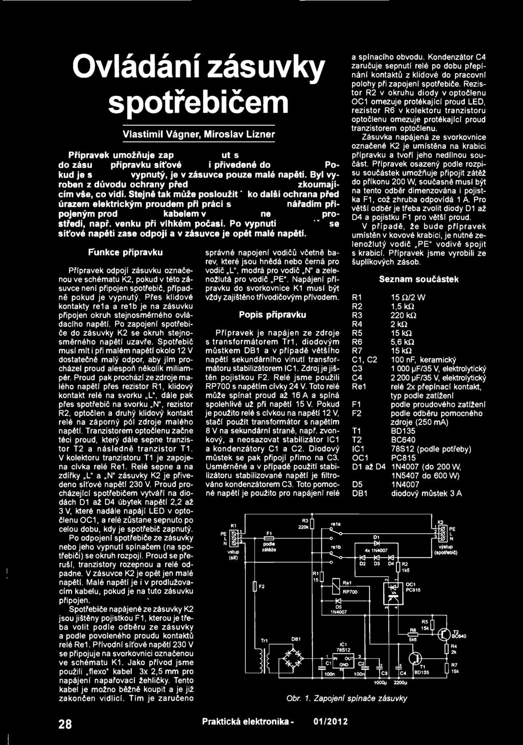 Stejně tak může posloužit jako další ochrana před úrazem elektrickým proudem při práci s elektrickým nářadím připojeným prodlužovacím kabelem v potenciálně nebezpečném prostředí, např.