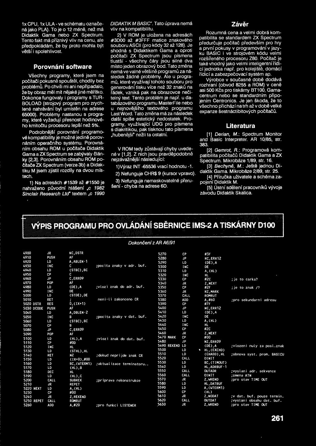 Po chvíli mi ani nepipadalo že by obraz ml mít njaké jiné mítko. Dokonce fungovaly i programy s TUR- BOLOAD (strojový program pro zrychlené nahrávání byl umístn na adrese 65000).