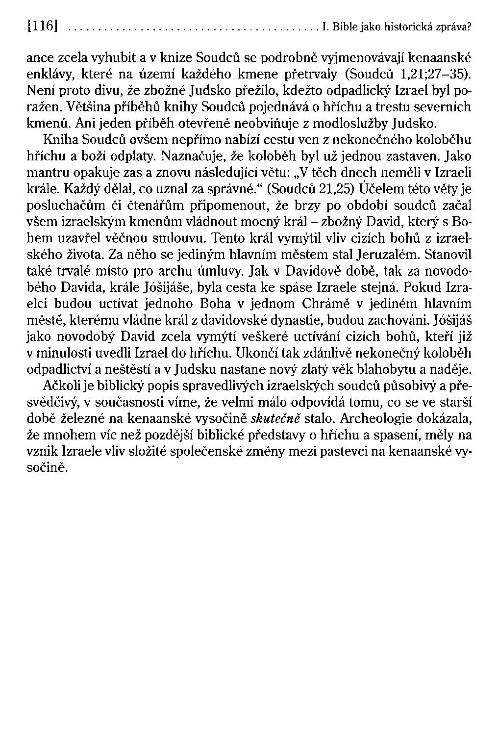 [116] I. Bible jako historická zpráva? ance zcela vyhubit a v knize Soudců se podrobně vyjmenovávají kenaanské enklávy, které na území každého kmene přetrvaly (Soudců l,21;27-35).