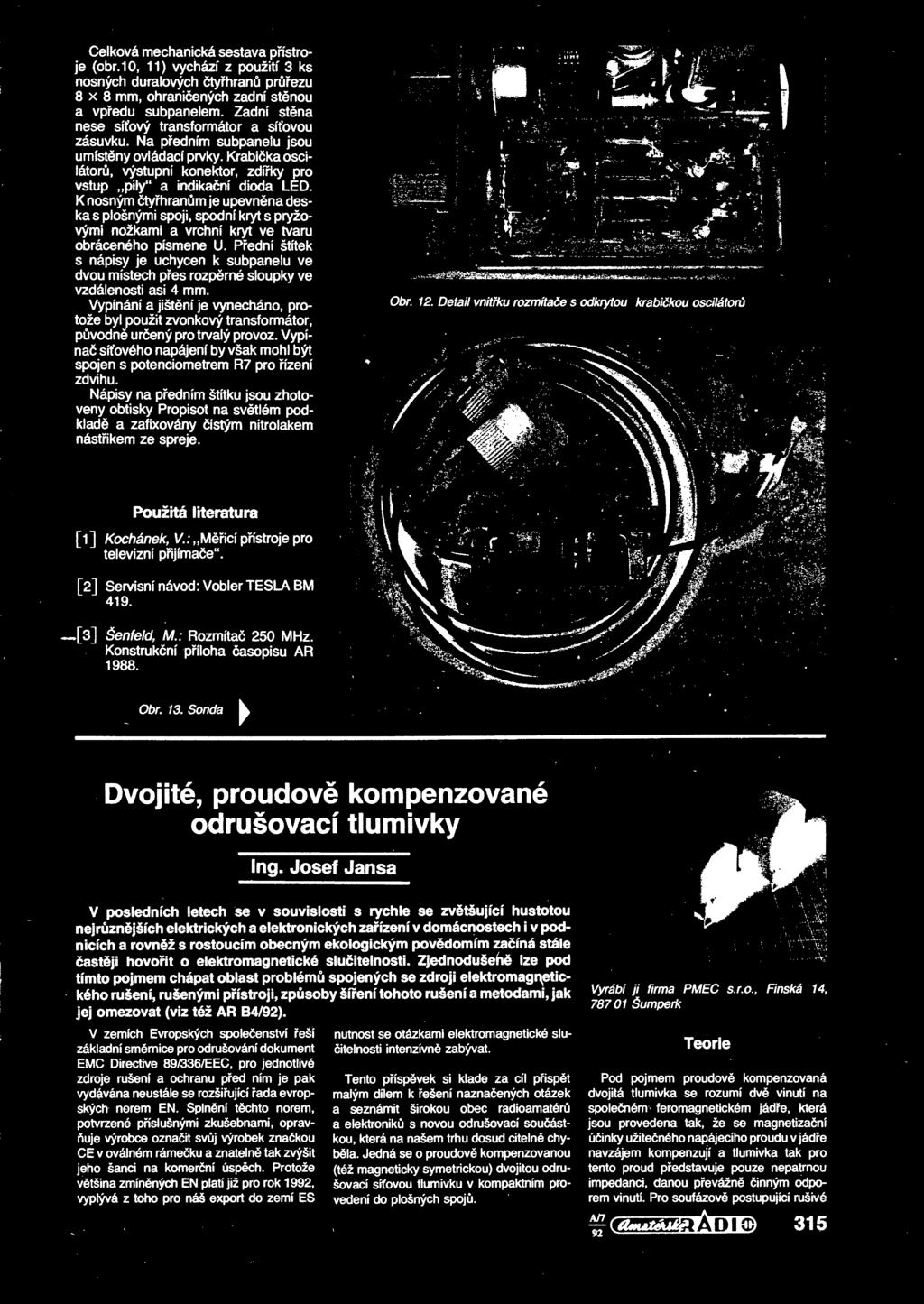 K nosným tyhranm je upevnna deska s plošným spoj, spodní kryt s pryžovým nožkam a vrchní kryt ve tvaru obráceného písmene U.
