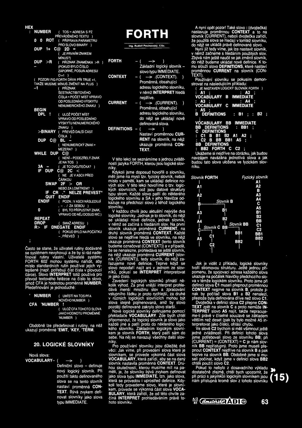 ) WHILE DUP C@ ( NENf-PODEZftELYZNAK JENATOS ) 3A - { JETODVOJTECKA? ) IF DUP C@ 2C < ( NE JE V ASCII PftED CArkou SWAP 2F > OR NEBOZALOMlTKEM? ) IF CR NELZE PREVEST" QUIT ENDIF ENDIF ( POZN.