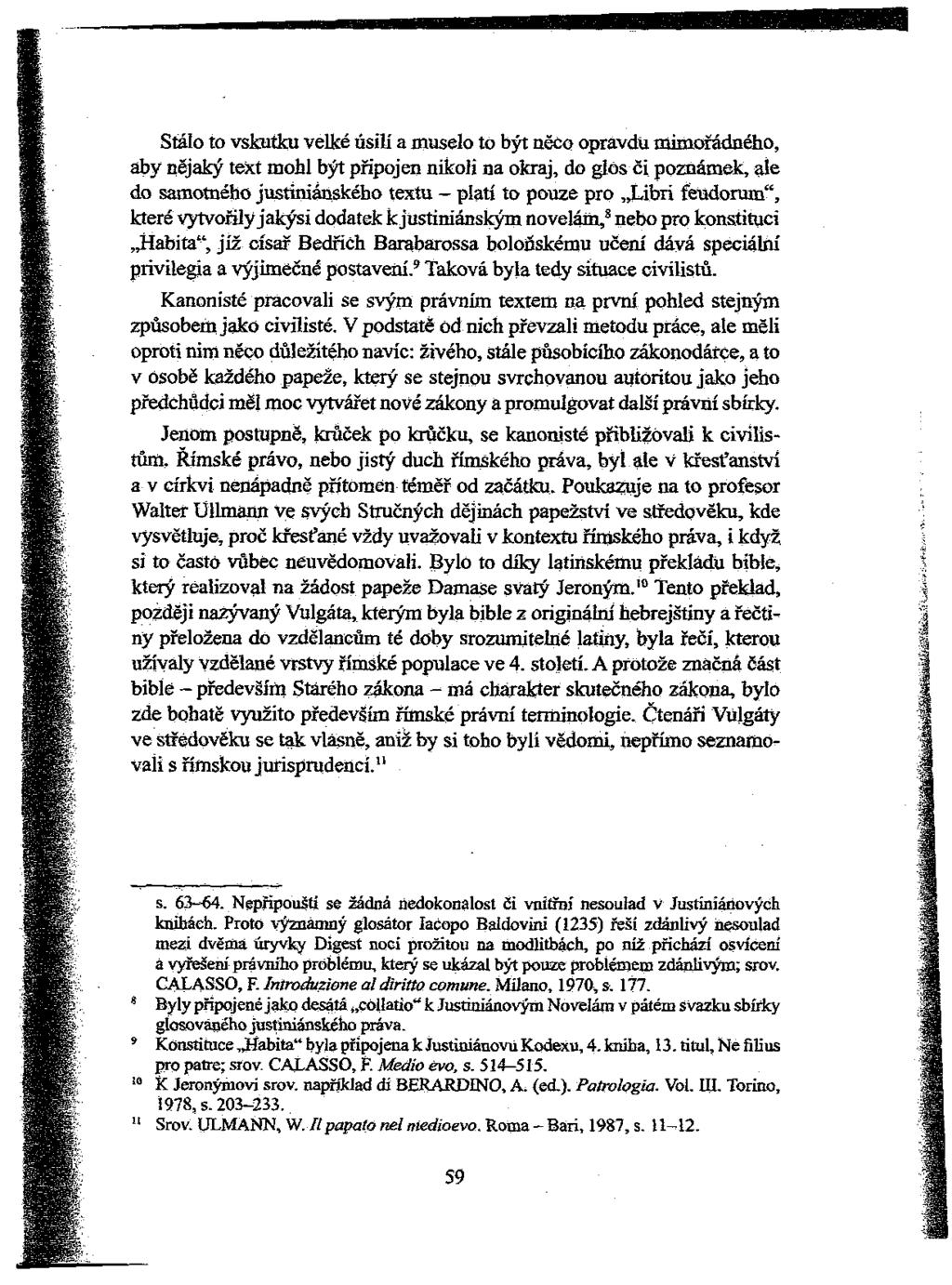 Stálo to vskutku velké úsilí a muselo to být něco opravdu mimořádného, aby nějaký text mohl být připojen nikoli na okraj, do glos či poznámek, ale do Samotného justiniánského textu - platí to pouze