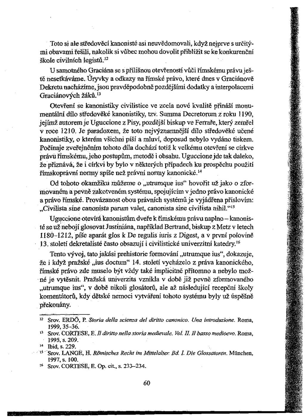 Toto si ale středověcí kanonisté asi neuvědomovali, když nejprve s určitými obavami řešili, nakolik si vůbec mohou dovolit přiblížit se ke konkurenční škole civilních legistů.