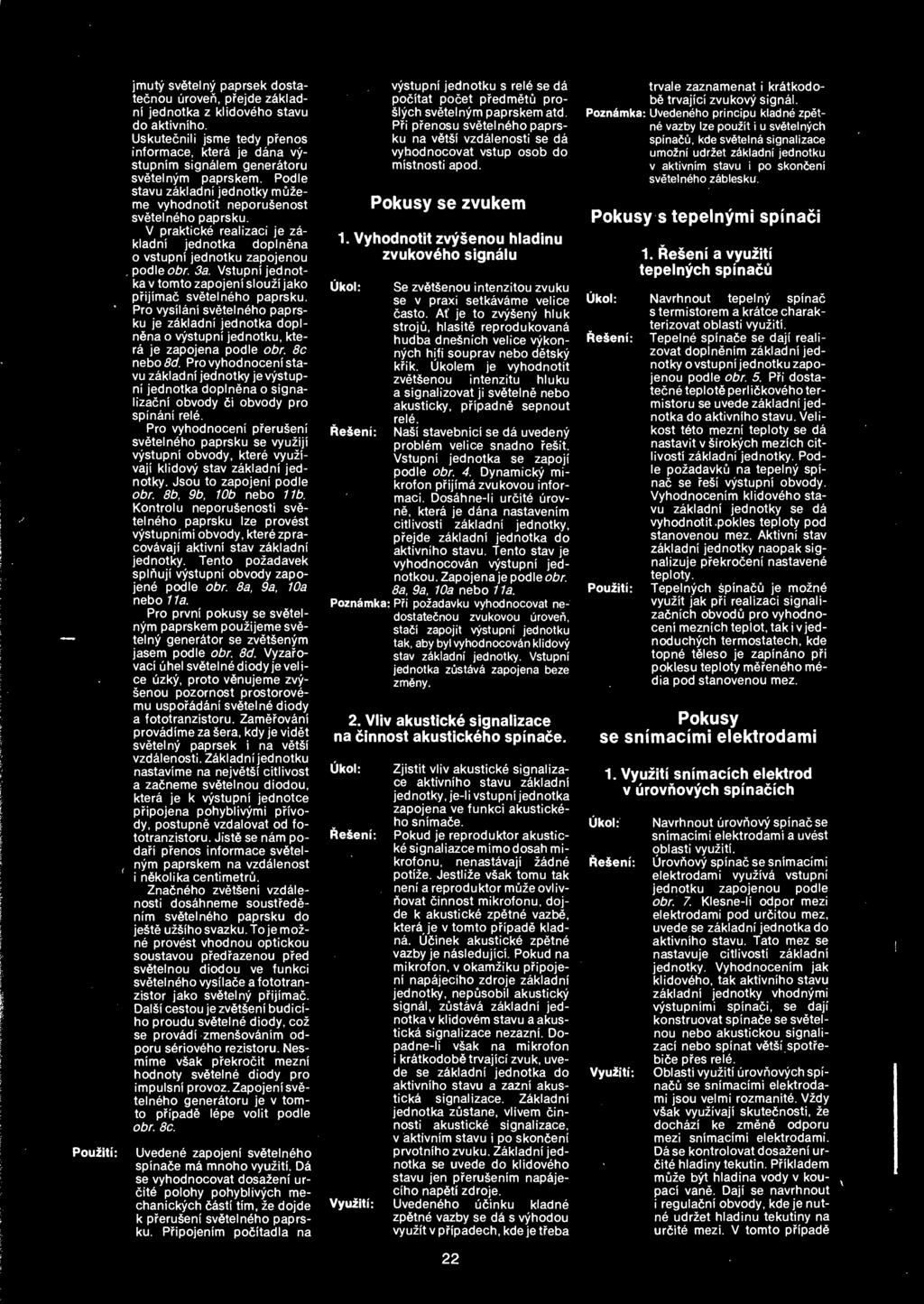 V prakticke realizaci je za kladni jednotka doplnena o vstupni jednotku zapojenou. podle obr. 3a. Vstupni jednot ka v tomto zapojeni slouzi jako prijimac svetelneho paprsku.